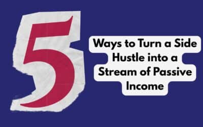 5 Ways to Turn a Side Hustle into a Stream of Passive Income