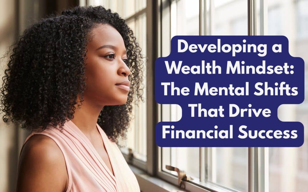 Developing a Wealth Mindset: The Mental Shifts That Drive Financial Success