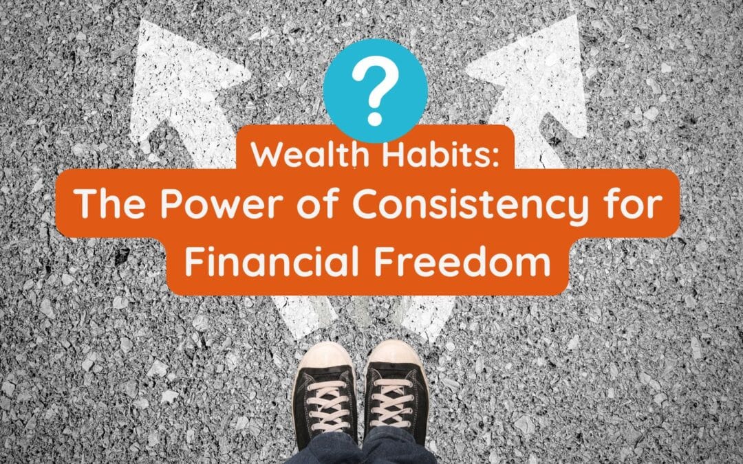 Wealth Habits: The Power of Consistency for Financial Freedom